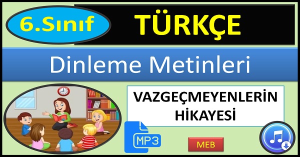 6.Sınıf Türkçe Dinleme Metni. Vazgeçmeyenlerin Hikayesi. (MEB) mp3.