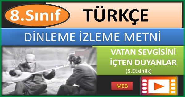 8.Sınıf Türkçe Dinleme İzleme Metni. Vatan Sevgisini İçten Duyanlar. 5.Etkinlik.(MEB) mp4.
