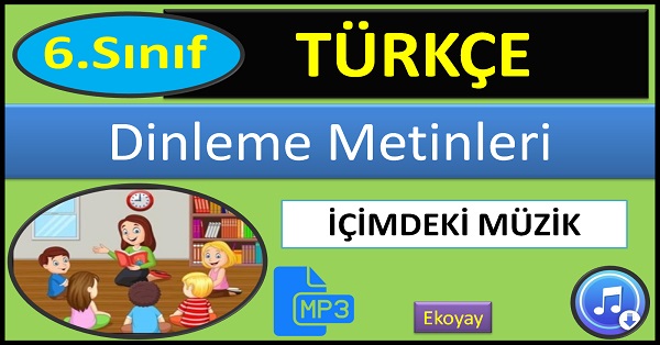 6.Sınıf Türkçe Dinleme Metni. İçimdeki Müzik. (Ekoyay) mp3.