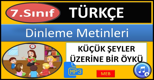 7.Sınıf Türkçe Dinleme Metni. Küçük Şeyler Üzerine Bir Öykü. (MEB) mp3.