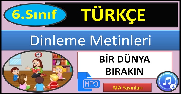 6.Sınıf Türkçe Dinleme Metni. Bir Dünya Bırakın. (ATA Yayınları)  mp3.