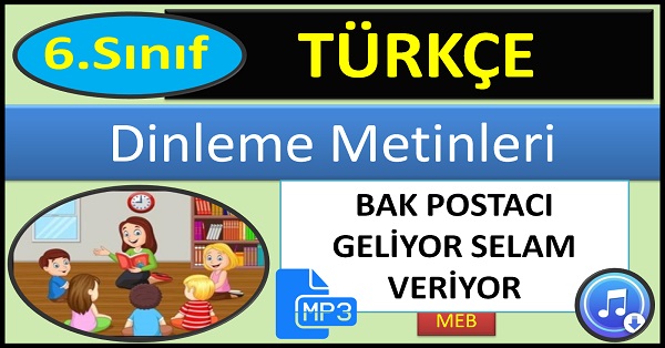 6.Sınıf Türkçe Dinleme Metni. Bak Postacı Geliyor Selam Veriyor. (MEB) mp3.