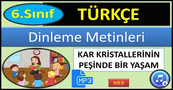 6.Sınıf Türkçe Dinleme Metni. Kar Kristallerinin Peşinde Bir Yaşam. (MEB) mp3.