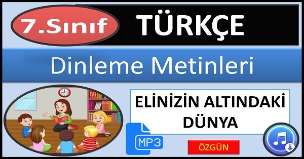 7.Sınıf Türkçe Dinleme Metni. Elinizin Altındaki Dünya. (Özgün) mp3.