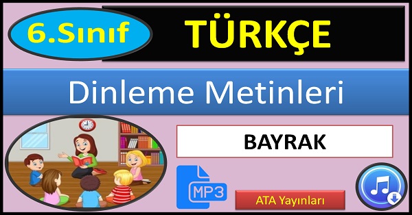 6.Sınıf Türkçe Dinleme Metni. Bayrak. (ATA Yayınları)  mp3.