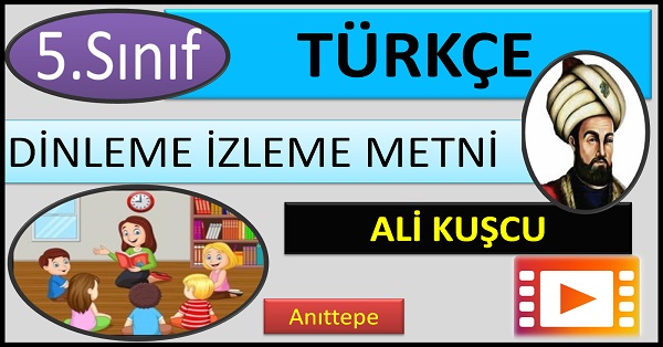 5.Sınıf Türkçe İzleme Dinleme Metni. Ali Kuşcu. (Anıttepe)  mp4.