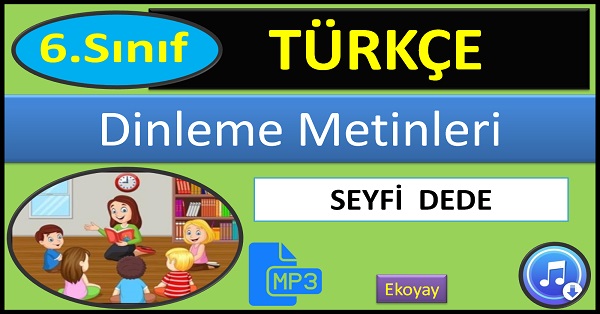 6.Sınıf Türkçe Dinleme Metni. Seyfi Dede. (Ekoyay) mp3.