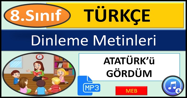 8.Sınıf Türkçe Dinleme Metni. Atatürk'ü Gördüm. (MEB) mp3.