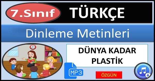 7.Sınıf Türkçe Dinleme Metni. Dünya Kadar Plastik. (Özgün) mp3.