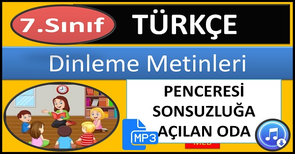 7.Sınıf Türkçe Dinleme Metni. Penceresi Sonsuzluğa Açılan Oda. (MEB) mp3.