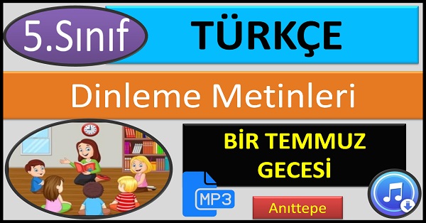 5.Sınıf Türkçe Dinleme Metni. Bir Temmuz Gecesi. (Anıttepe)  mp3.