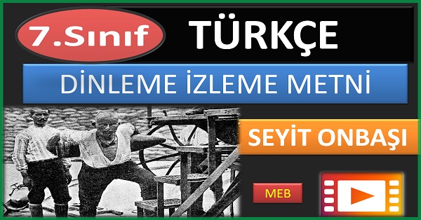 7.Sınıf Türkçe Dinleme İzleme Metni. Seyit Onbaşı (MEB) mp4