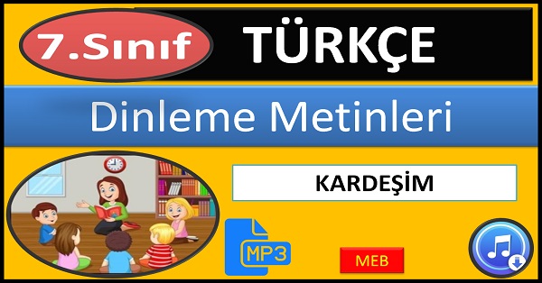 7.Sınıf Türkçe Dinleme Metni. Kardeşim. (MEB) mp3.