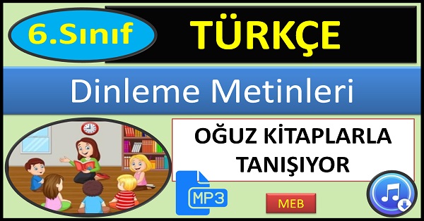 6.Sınıf Türkçe Dinleme Metni. Oğuz Kitaplarla Tanışıyor. (MEB2)  mp3.