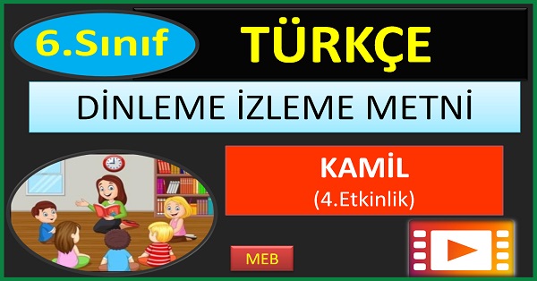 6.Sınıf Türkçe İzleme Dinleme Metni. Kamil.  4. Etkinlik.(MEB 2)  mp4.