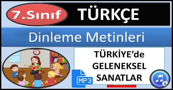 7.Sınıf Türkçe Dinleme Metni. Türkiyede Geleneksel Sanatlar. (Özgün) mp3.