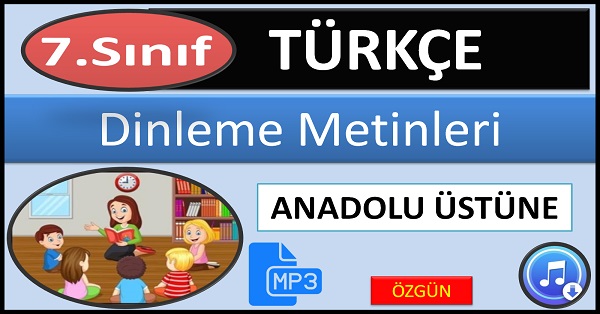 7.Sınıf Türkçe Dinleme Metni. Anadolu Üstüne. (Özgün) mp3.