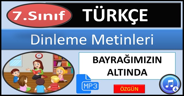 7.Sınıf Türkçe Dinleme Metni. Bayrağımızın Altında. (Özgün) mp3.