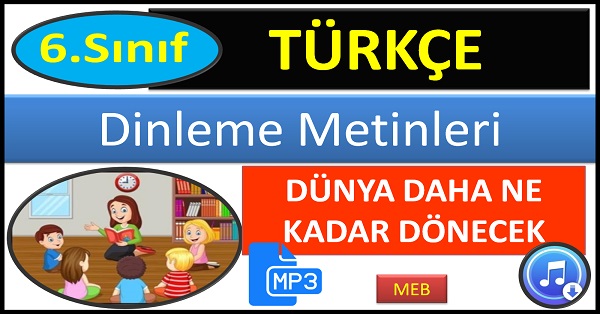 6.Sınıf Türkçe Dinleme Metni. Dünya Daha Ne Kadar Dönecek. (MEB2)  mp3.
