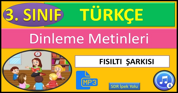 3.Sınıf Türkçe Dinleme Metni. Fısıltı Şarkısı. (SDR İpek Yolu)  mp3.