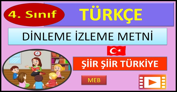 4.Sınıf Türkçe Tema İzleme Dinleme Metni. Şiir Şiir Türkiye. (MEB)  mp4.