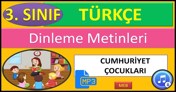 3.Sınıf Türkçe Dinleme Metni. Cumhuriyet Çocukları. (MEB)  mp3.