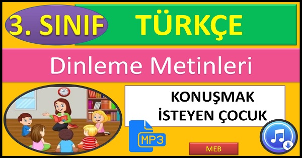 3.Sınıf Türkçe Dinleme Metni. Konuşmak İsteyen Çocuk. (MEB)  mp3.