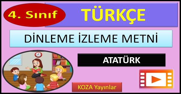 4.Sınıf Türkçe İzleme Dinleme Metni. ATATÜRK. (Koza Yayınlar)  mp4.